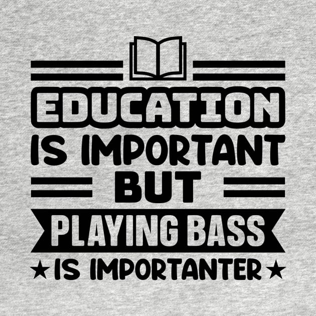 Education is important, but playing bass is importanter by colorsplash